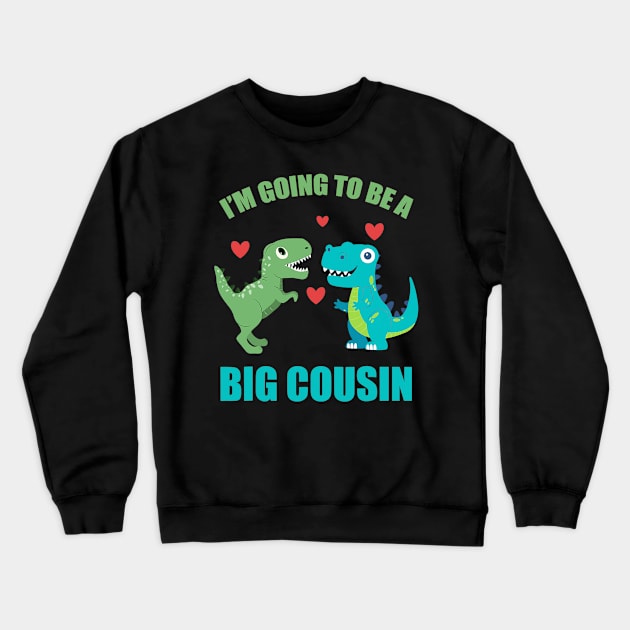 I'm Going To Be A Big Cousin Dinosaur Lovers Crewneck Sweatshirt by cloutmantahnee